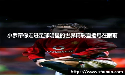 小罗带你走进足球明星的世界精彩直播尽在眼前
